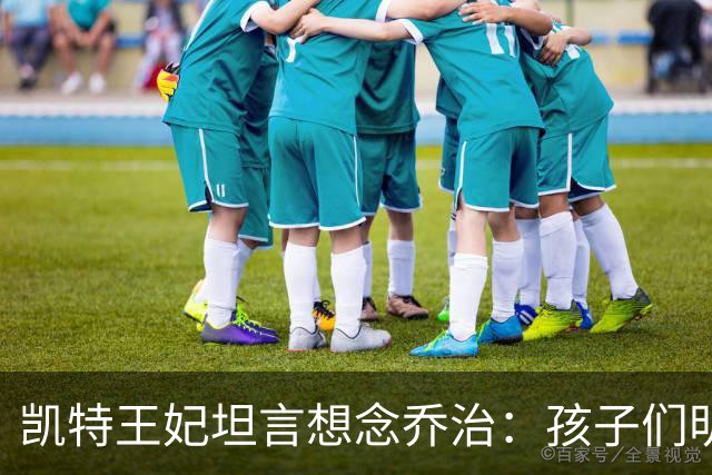 凯特王妃坦言想念乔治：孩子们明天放假，我等不及全家团聚